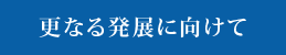 更なる発展に向けて